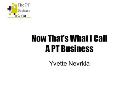 Now That’s What I Call A PT Business Yvette Nevrkla The PT Business Gym.