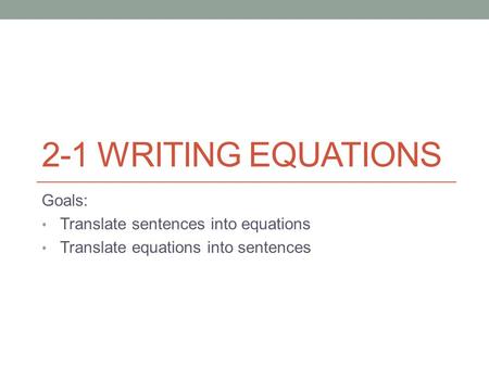 2-1 Writing Equations Goals: Translate sentences into equations