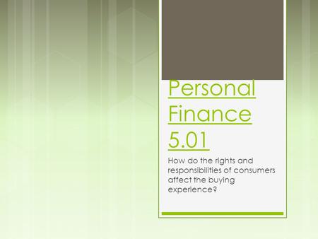 Personal Finance 5.01 How do the rights and responsibilities of consumers affect the buying experience?