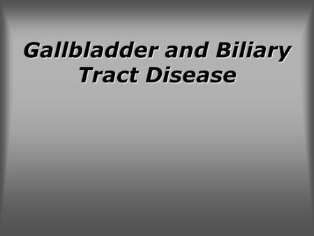 Gallbladder and Biliary Tract Disease