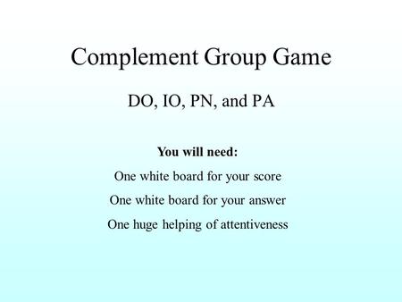 Complement Group Game DO, IO, PN, and PA You will need: