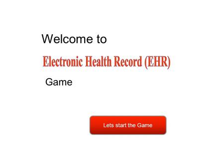 Welcome to Game Lets start the Game. An electronic health record (EHR) is a digital version of a patient’s paper chart. EHRs are real-time, patient-centered.