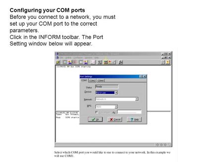 Configuring your COM ports Before you connect to a network, you must set up your COM port to the correct parameters. Click in the INFORM toolbar. The Port.