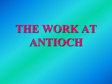THE WORK AT ANTIOCH. I. WORKED ACCORDING TO ABILITY, Acts 13:1-3 A. Ministered, v. 3; Eph. 4:11-13; 1 Pet. 4:11; 1 Cor. 12: 14-22; Matt. 25:15, 21,