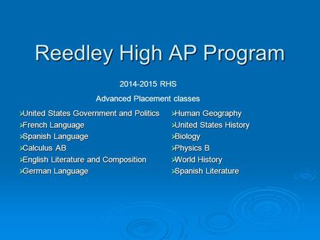 Reedley High AP Program  United States Government and Politics  French Language  Spanish Language  Calculus AB  English Literature and Composition.