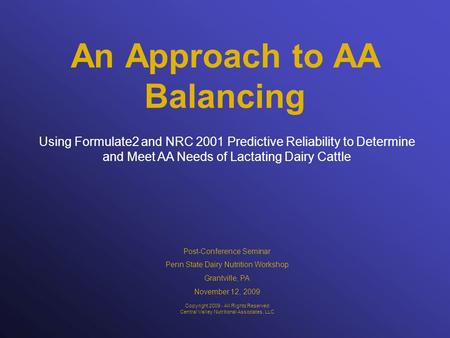 An Approach to AA Balancing Using Formulate2 and NRC 2001 Predictive Reliability to Determine and Meet AA Needs of Lactating Dairy Cattle Copyright 2009.