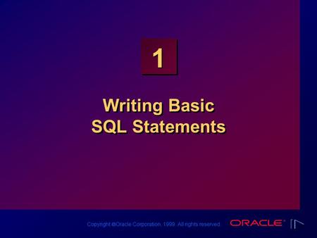 Copyright  Oracle Corporation, 1999. All rights reserved. 1 Writing Basic SQL Statements.