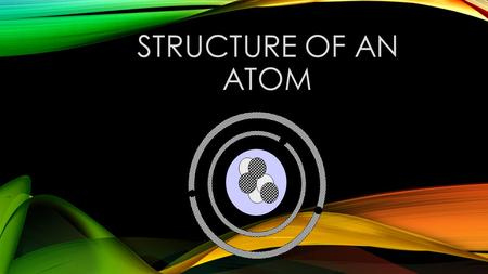 Structure of an Atom.
