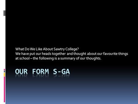 What Do We Like About Sawtry College? We have put our heads together and thought about our favourite things at school – the following is a summary of our.
