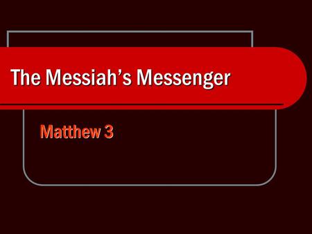 The Messiah’s Messenger Matthew 3. 2 John the Baptist A Hero of Faith, Luke 1:13-16 Great in God’s sight Filled with the Holy Spirit Turned many in Israel.