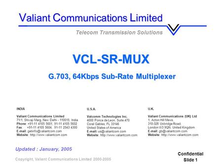 Copyright, Valiant Communications Limited 2000-2005 VCL-SR-MUX V aliant C ommunications L imited Telecom Transmission Solutions Confidential Slide 1 G.703,