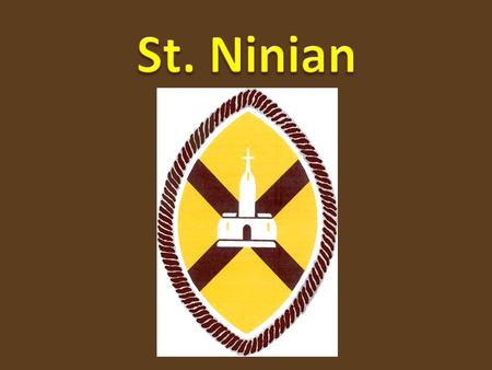 St Ninian St. Ninian’s father was a powerful man in Scotland and as a boy, Ninian wanted for nothing. When he was young, he was known by others for his.