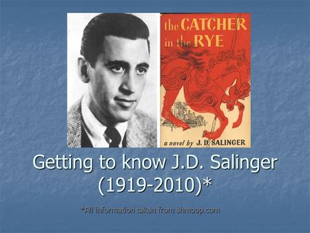 Getting to know J.D. Salinger (1919-2010)* *All information taken from shmoop.com.
