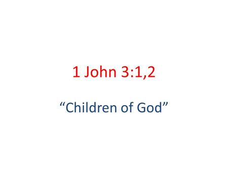 1 John 3:1,2 “Children of God”.