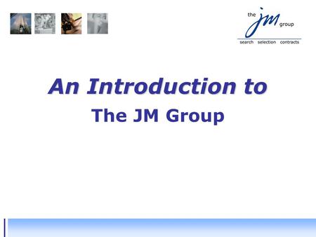 An Introduction to The JM Group. Agenda  The JM Group overview  Structure  Sector Credentials  Key Clients  Delivery  Recruitment by Capability.