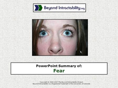 Copyright © 2006-2007 The Beyond Intractability Project Beyond Intractability is a Registered Trademark of the University of Colorado PowerPoint Summary.
