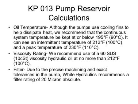 KP 013 Pump Reservoir Calculations Oil Temperature- Although the pumps use cooling fins to help dissipate heat, we recommend that the continuous system.