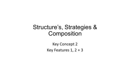 Structure’s, Strategies & Composition Key Concept 2 Key Features 1, 2 + 3.