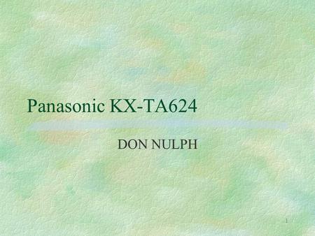 1 Panasonic KX-TA624 DON NULPH. 2 KX-TA624 §Initially configured with 3 CO X 8 Station §ExternalMusic Source §External Paging Jack §RS-232 for SMDR §Ground.