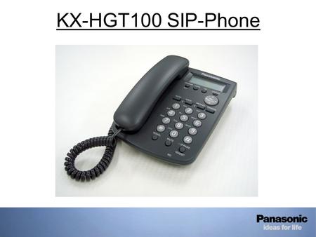 KX-HGT100 SIP-Phone. KX-HGT100 Configuration (1) User name: KX-HGT100 Password: kx-hgt100 1.Connect the HGT100 to the LAN via a suitable switch port 2.Power.