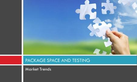 Market Trends PACKAGE SPACE AND TESTING.  Leading to a large number of package players  Complex business processes and functions are catered to  Depth.