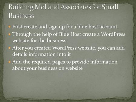 First create and sign up for a blue host account Through the help of Blue Host create a WordPress website for the business After you created WordPress.