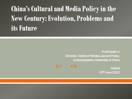  Prof Danlin Li Director, Centre of Media Law and Policy, Communication University of China Oxford 15 th June 2012.