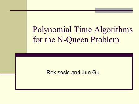 Polynomial Time Algorithms for the N-Queen Problem Rok sosic and Jun Gu.