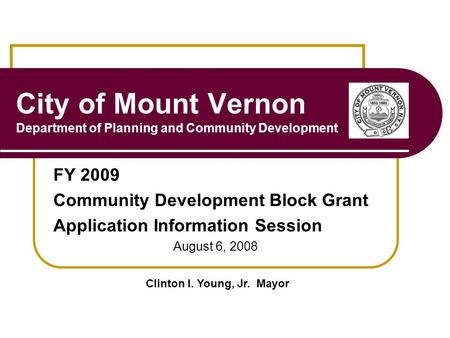City of Mount Vernon Department of Planning and Community Development FY 2009 Community Development Block Grant Application Information Session August.