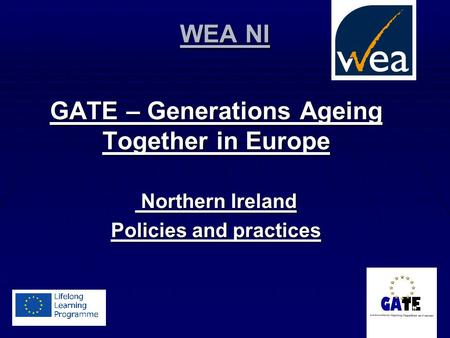 WEA NI GATE – Generations Ageing Together in Europe Northern Ireland Northern Ireland Policies and practices.