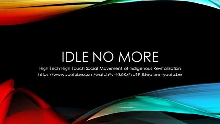 IDLE NO MORE High Tech High Touch Social Movement of Indigenous Revitalization https://www.youtube.com/watch?v=Kk8KxF6o1PI&feature=youtu.be.