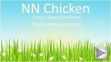 NN Chicken A story about loneliness (happy ending available)