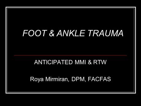 ANTICIPATED MMI & RTW Roya Mirmiran, DPM, FACFAS FOOT & ANKLE TRAUMA.