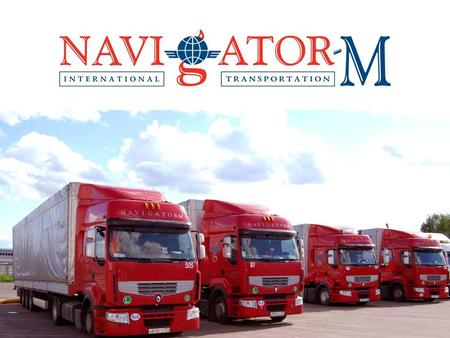 BACKGROUND The «NAVIGATOR-M» Company — is a Russian trucking enterprise founded in 2002 for freight transportation between European and CIS countries.