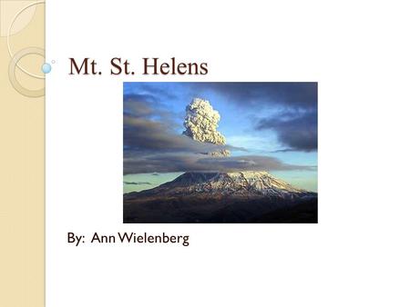 Mt. St. Helens By: Ann Wielenberg. Introduction The first sign of activity at Mount St. Helens in the spring of 1980 was a series of small earthquakes.