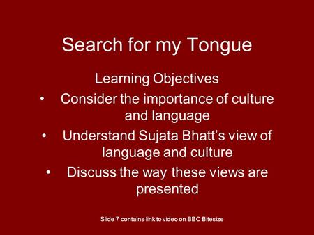 Search for my Tongue Learning Objectives Consider the importance of culture and language Understand Sujata Bhatt’s view of language and culture Discuss.