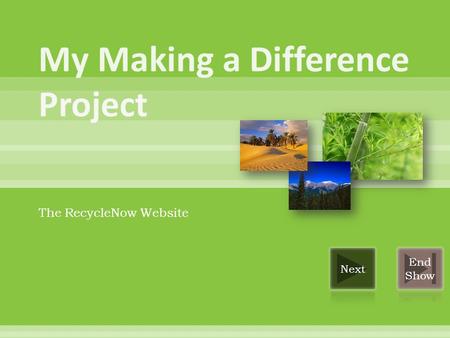The RecycleNow Website. I had always supported the idea of recycling because I didn’t want all of the beautiful places in the world to turn into garbage.