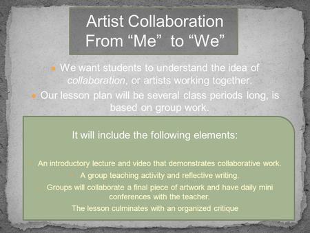 ● We want students to understand the idea of collaboration, or artists working together. ● Our lesson plan will be several class periods long, is based.