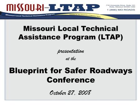 Missouri Local Technical Assistance Program (LTAP) Missouri Local Technical Assistance Program (LTAP) presentation at the Blueprint for Safer Roadways.