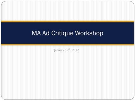 January 12 th, 2012 MA Ad Critique Workshop. 2 Intro & General Advice Critique Approach Sample Framework Marketing Objectives Advertising Strategy Execution.