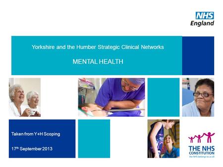 Yorkshire and the Humber Strategic Clinical Networks MENTAL HEALTH Taken from Y+H Scoping 17 th September 2013.