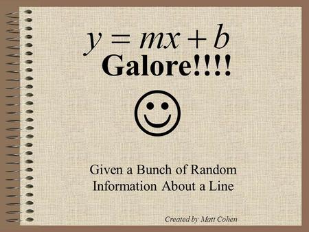 Given a Bunch of Random Information About a Line Galore!!!! Created by Matt Cohen.