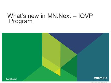 © 2009 VMware Inc. All rights reserved What’s new in MN.Next – IOVP Program Confidential 1.
