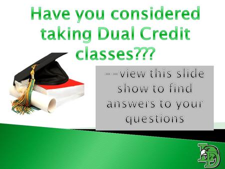 This is your opportunity to ask questions regarding Dual Credit and Online Dual Credit Programs at LDHS.