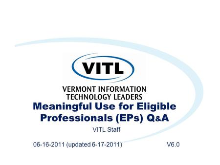 Meaningful Use for Eligible Professionals (EPs) Q & A VITL Staff 06-16-2011 (updated 6-17-2011) V6.0.