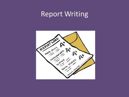 Report Writing. In groups discuss and define the purpose and function of a child report. What is a report.