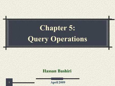 Chapter 5: Query Operations Hassan Bashiri April 2009 1.