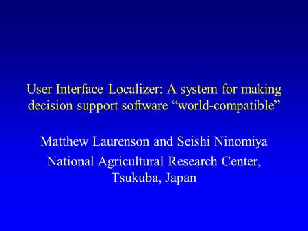 User Interface Localizer: A system for making decision support software “world-compatible” Matthew Laurenson and Seishi Ninomiya National Agricultural.