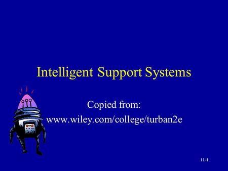 11-1 Intelligent Support Systems Copied from: www.wiley.com/college/turban2e.