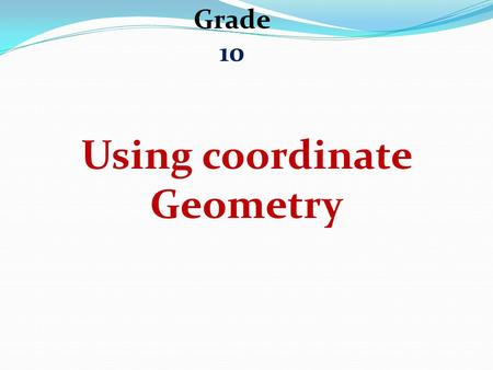 Grade 10 Using coordinate Geometry. Exercise1 a. Find the distance between A and B.